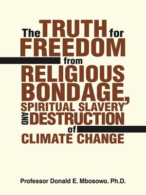 cover image of The Truth for Freedom from Religious Bondage, Spiritual Slavery and Destruction of Climate Change